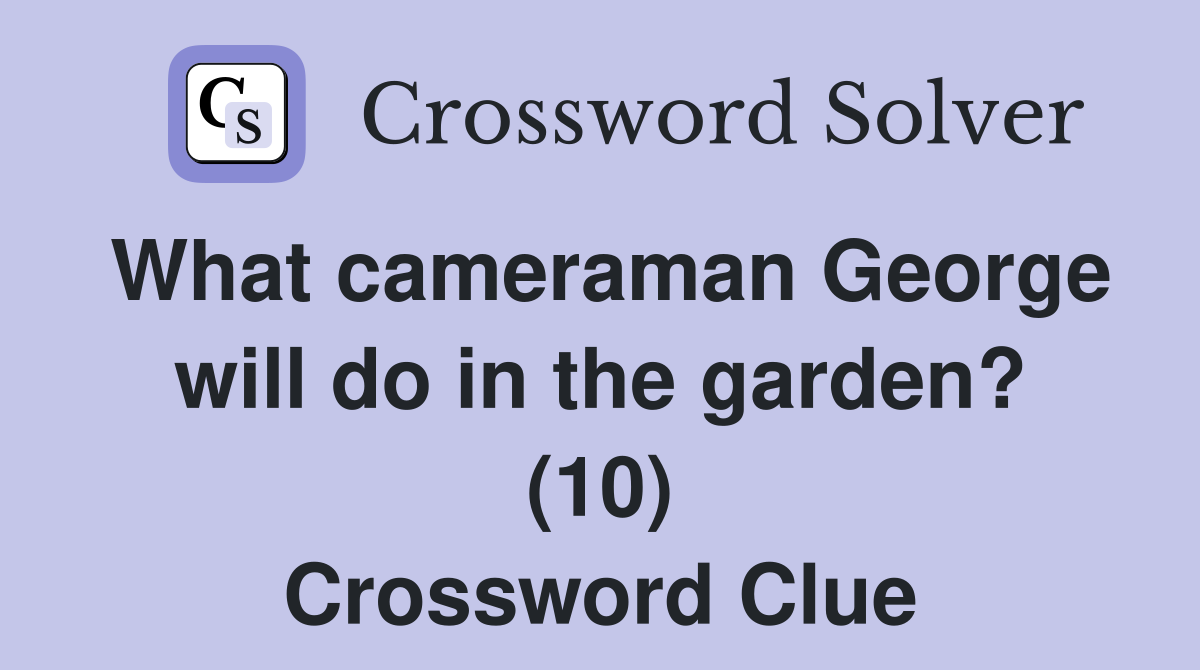 What cameraman will do in the garden? (10) Crossword Clue